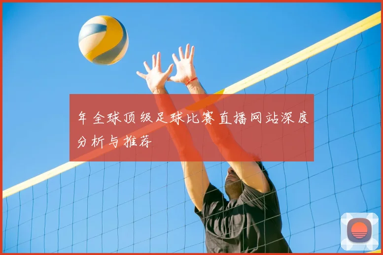 年全球顶级足球比赛直播网站深度分析与推荐
