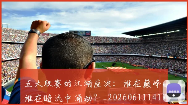 五大联赛的江湖座次:谁在巅峰,谁在暗流中涌动?_20260611141753
